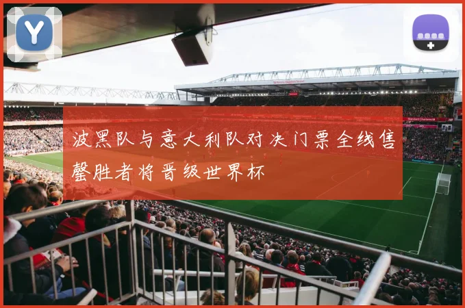 波黑队与意大利队对决门票全线售罄胜者将晋级世界杯